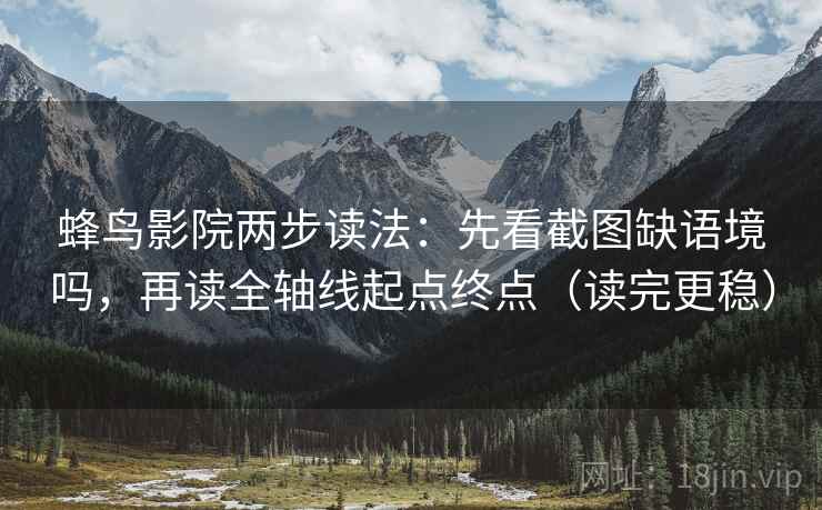 蜂鸟影院两步读法：先看截图缺语境吗，再读全轴线起点终点（读完更稳）